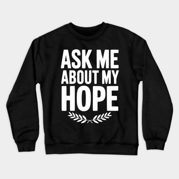 Ask Me About My Hope Crewneck Sweatshirt by Frank Ring