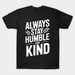 Always Stay Humble and Kind T-Shirt
