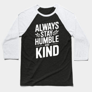 Always Stay Humble and Kind Baseball T-Shirt