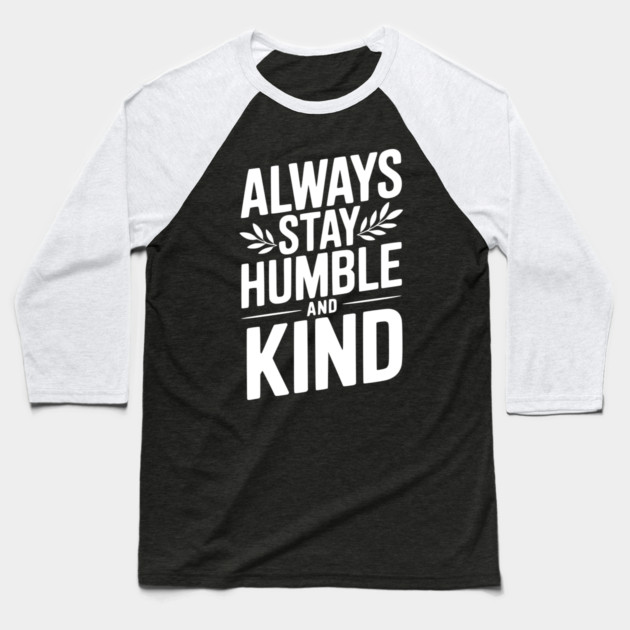 Always Stay Humble and Kind Baseball T-Shirt by Frank Ring