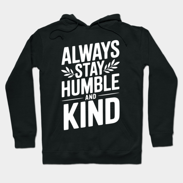 Always Stay Humble and Kind Hoodie by Frank Ring