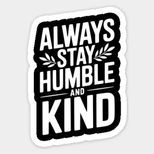 Always Stay Humble and Kind Sticker