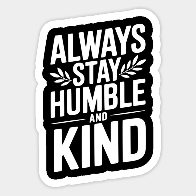 Always Stay Humble and Kind Sticker by Frank Ring