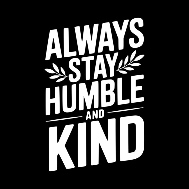 Always Stay Humble and Kind by Frank Ring