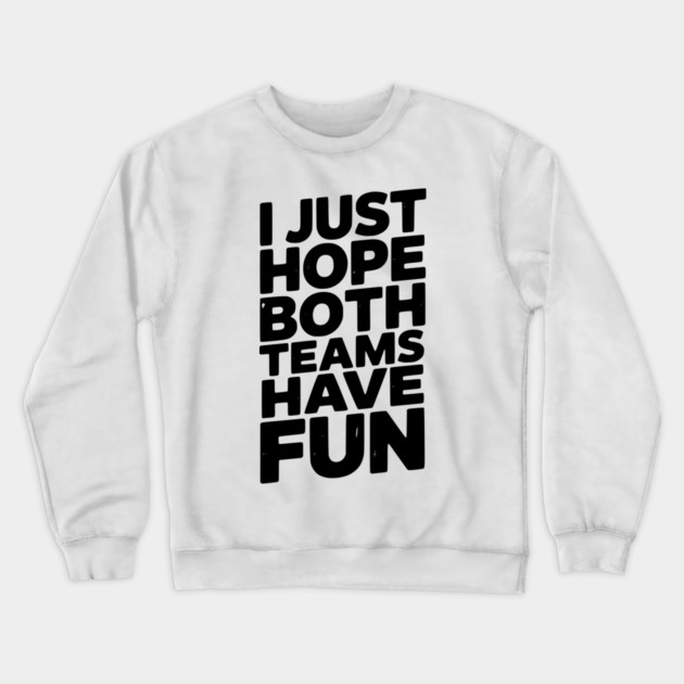 I Just Hope Both Teams Have Fun Crewneck Sweatshirt by Frank Ring