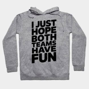 I Just Hope Both Teams Have Fun Hoodie
