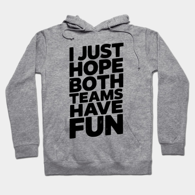 I Just Hope Both Teams Have Fun Hoodie by Frank Ring