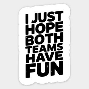 I Just Hope Both Teams Have Fun Magnet
