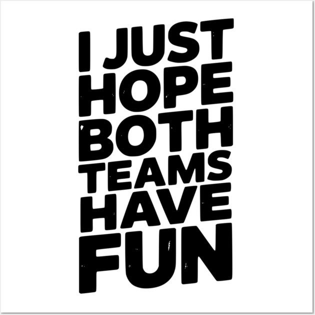 I Just Hope Both Teams Have Fun Wall Art by Frank Ring