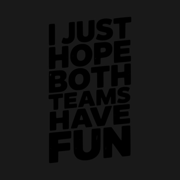 I Just Hope Both Teams Have Fun by Frank Ring