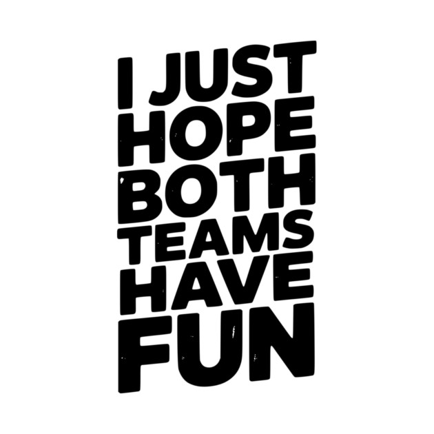 I Just Hope Both Teams Have Fun by Frank Ring