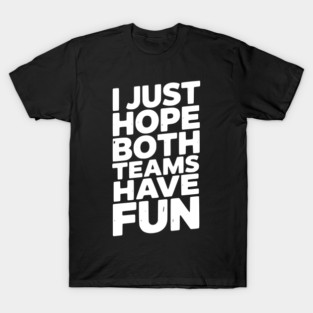 I Just Hope Both Teams Have Fun T-Shirt