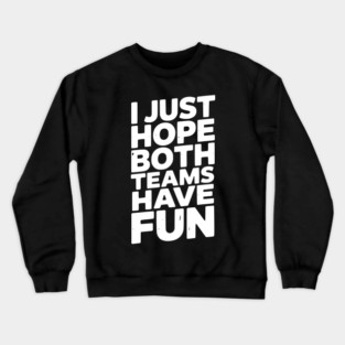 I Just Hope Both Teams Have Fun Crewneck Sweatshirt