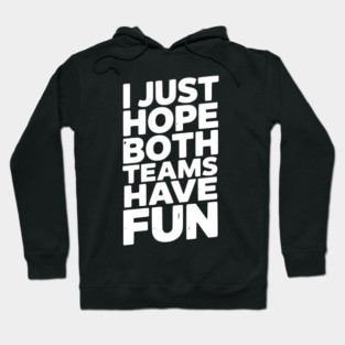 I Just Hope Both Teams Have Fun Hoodie