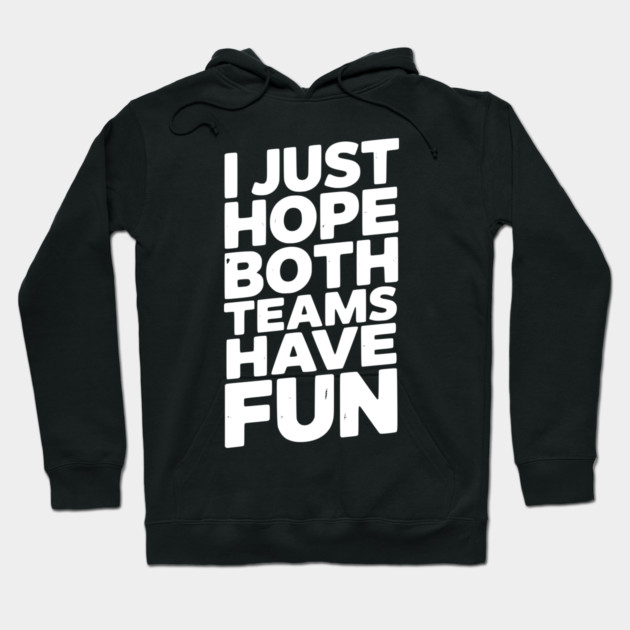 I Just Hope Both Teams Have Fun Hoodie by Frank Ring