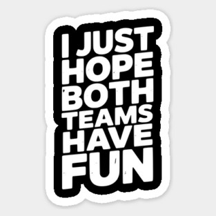 I Just Hope Both Teams Have Fun Sticker