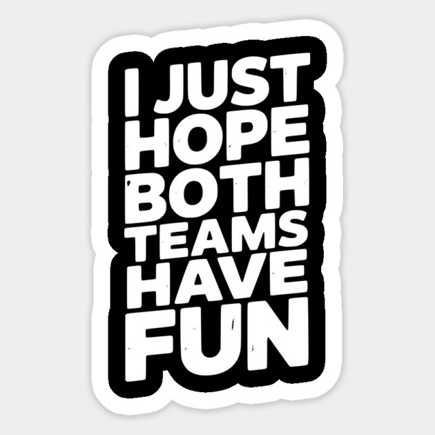 I Just Hope Both Teams Have Fun Sticker by Frank Ring