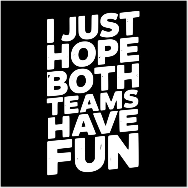I Just Hope Both Teams Have Fun Wall Art by Frank Ring
