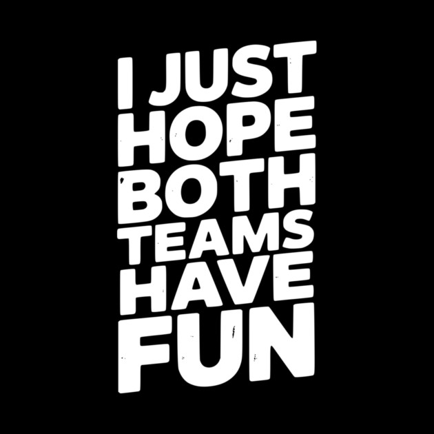 I Just Hope Both Teams Have Fun by Frank Ring