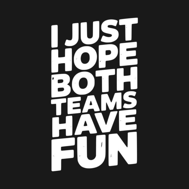 I Just Hope Both Teams Have Fun by Frank Ring