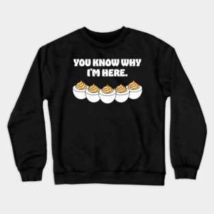You Know Why I'm Here - Deviled Egg Crewneck Sweatshirt