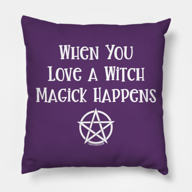 When You Love a Witch Magick Happens Cheeky Witch® Pillow by Cheeky Witch