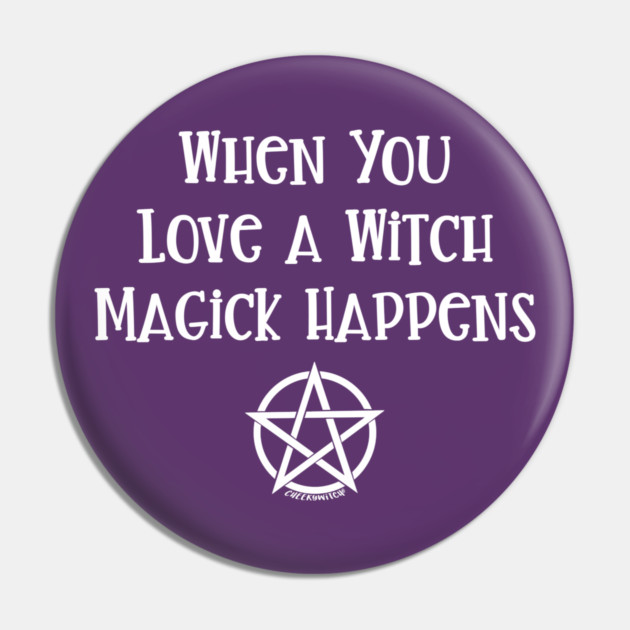 When You Love a Witch Magick Happens Cheeky Witch® Pin by Cheeky Witch
