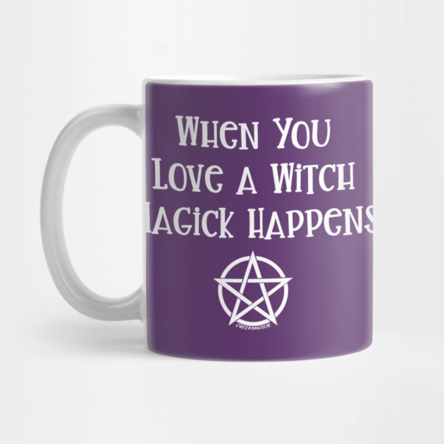 When You Love a Witch Magick Happens Cheeky Witch® by Cheeky Witch