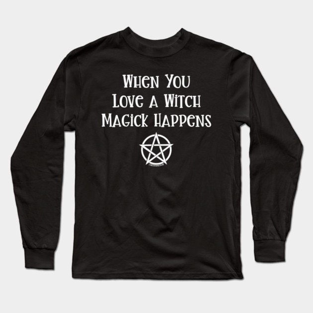 When You Love a Witch Magick Happens Cheeky Witch® Long Sleeve T-Shirt by Cheeky Witch