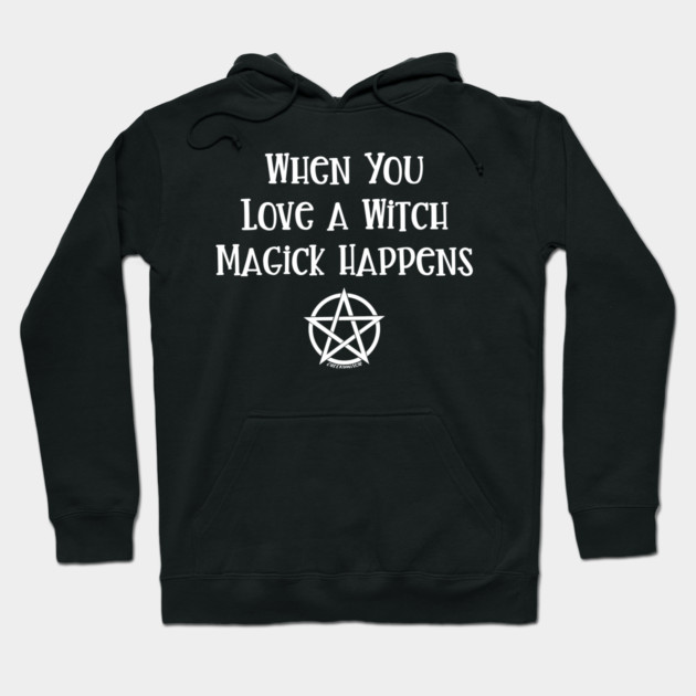 When You Love a Witch Magick Happens Cheeky Witch® Hoodie by Cheeky Witch