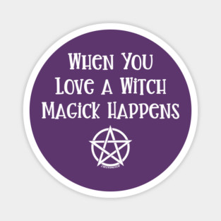When You Love a Witch Magick Happens Cheeky Witch® Magnet