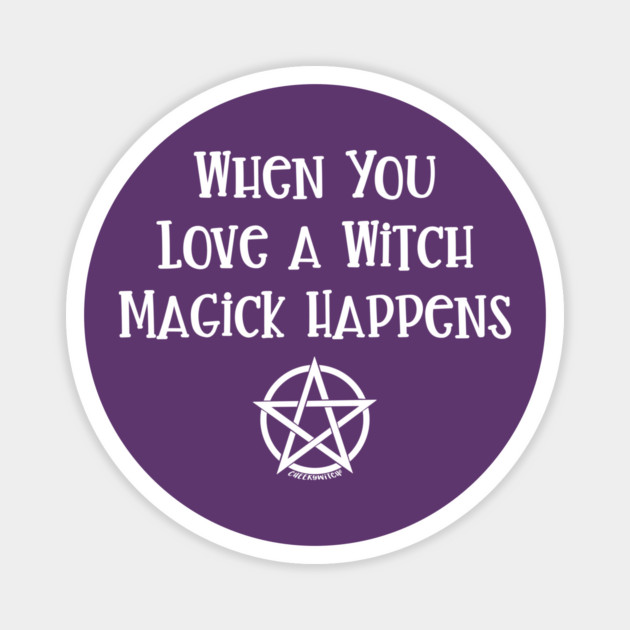 When You Love a Witch Magick Happens Cheeky Witch® Magnet by Cheeky Witch