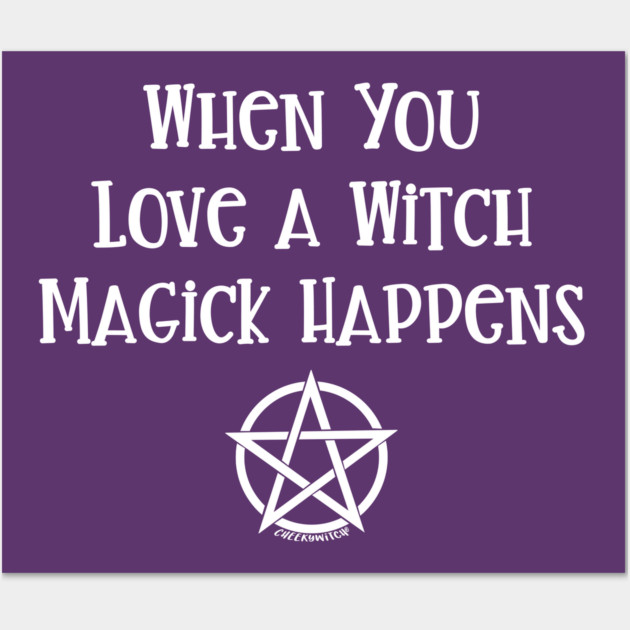 When You Love a Witch Magick Happens Cheeky Witch® Wall Art by Cheeky Witch