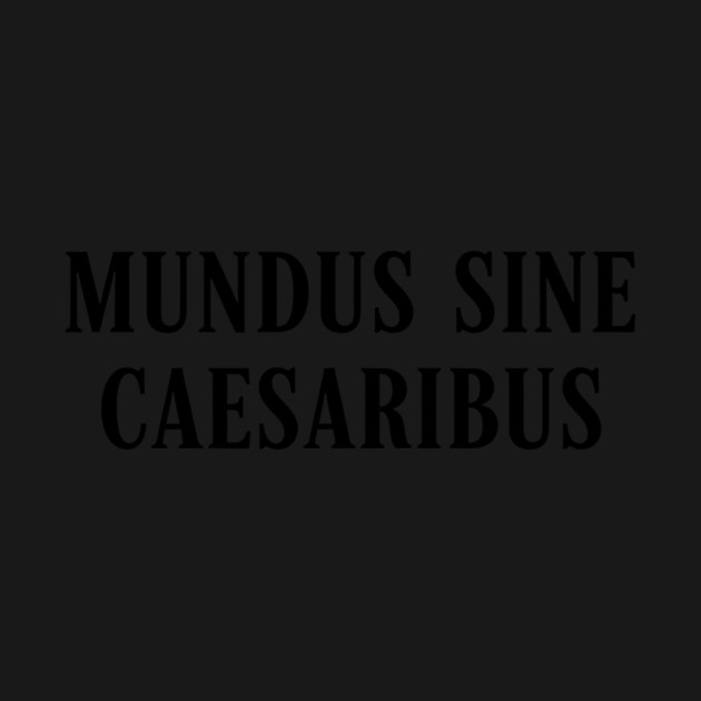 Mundus Sine Caesaribus by CreativeSage
