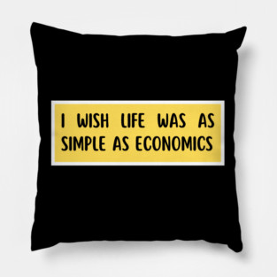 I Wish Life Was As Easy As Economics Pillow
