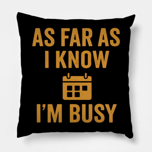 As Far As I Know I’m Busy Funny Relatable Quote Graphic Pillow by MakerMind8.2