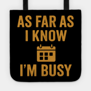 As Far As I Know I’m Busy Funny Relatable Quote Graphic Tote