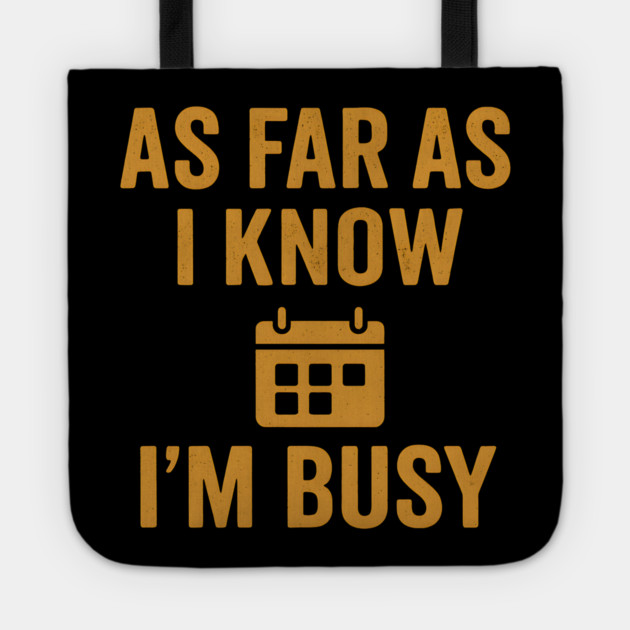 As Far As I Know I’m Busy Funny Relatable Quote Graphic Tote by MakerMind8.2