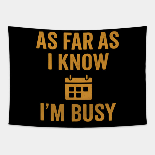 As Far As I Know I’m Busy Funny Relatable Quote Graphic Tapestry by MakerMind8.2
