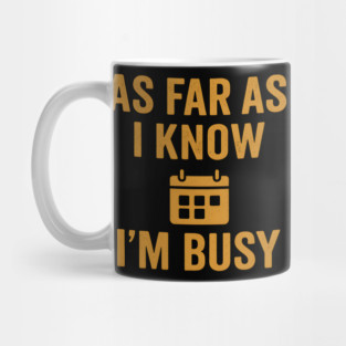 As Far As I Know I’m Busy Funny Relatable Quote Graphic Mug