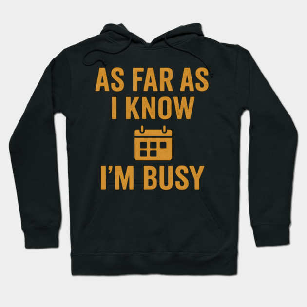As Far As I Know I’m Busy Funny Relatable Quote Graphic Hoodie by MakerMind8.2