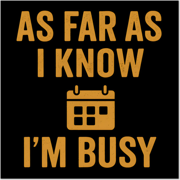 As Far As I Know I’m Busy Funny Relatable Quote Graphic Wall Art by MakerMind8.2