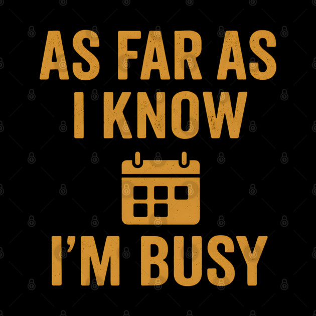 As Far As I Know I’m Busy Funny Relatable Quote Graphic by MakerMind8.2