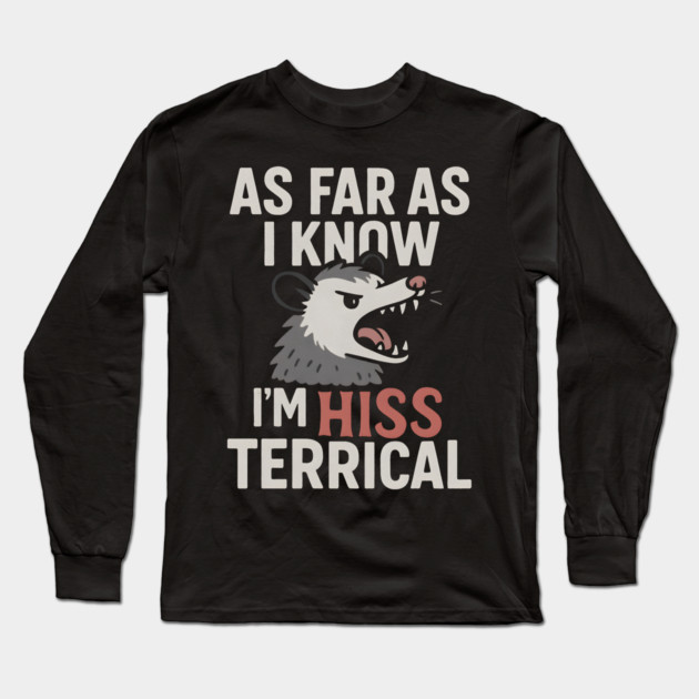 As Far As I Know I’m HISS Terrical Possum Humor Graphic Long Sleeve T-Shirt by MakerMind8.2