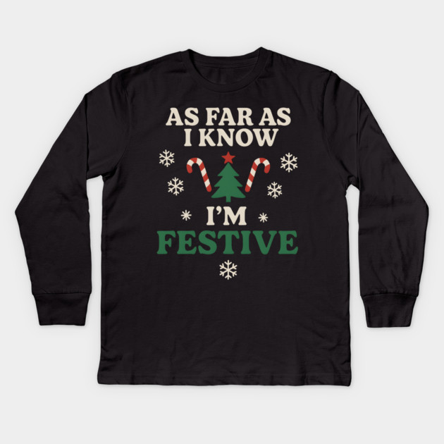 As Far As I Know I’m Festive Funny Christmas Graphic Kids Long Sleeve T-Shirt by MakerMind8.2