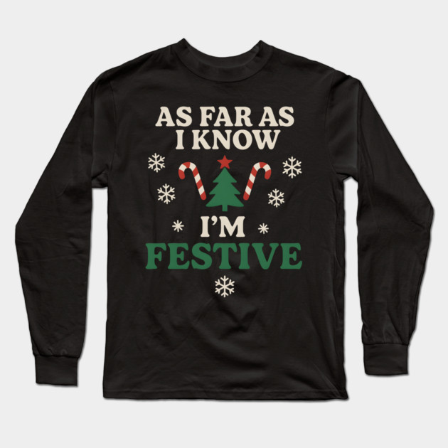 As Far As I Know I’m Festive Funny Christmas Graphic Long Sleeve T-Shirt by MakerMind8.2