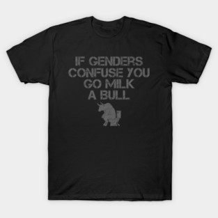 If Genders Confuse You Go Milk A Bull T-Shirt