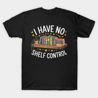 I Have No Shelf Control Funny Librarian Book Lovers T-Shirt