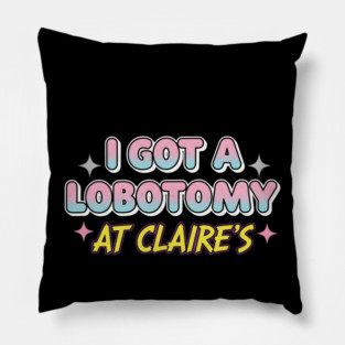 I got a lobotomy at Claire's Pillow