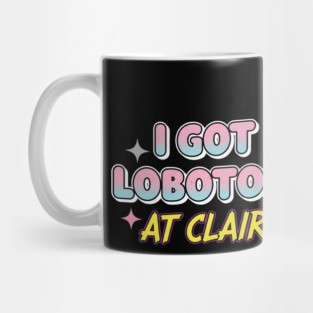 I got a lobotomy at Claire's Mug